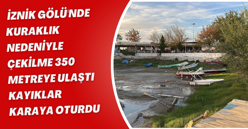 İznik Gölü'nde kuraklık nedeniyle çekilme 350 metreye ulaştı; kayıklar karaya oturdu