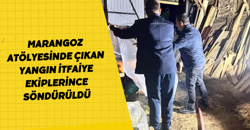 Marangoz atölyesinde çıkan yangın itfaiye ekiplerince söndürüldü