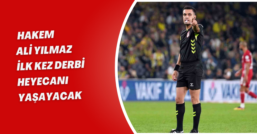 Hakem Ali Yılmaz ilk kez derbi heyecanı yaşayacak