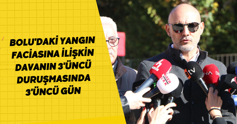 Bolu'daki yangın faciasına ilişkin davanın 3'üncü duruşmasında 3'üncü gün 