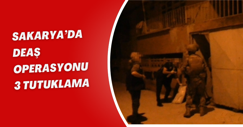 Sakarya’da DEAŞ operasyonu: 3 tutuklama