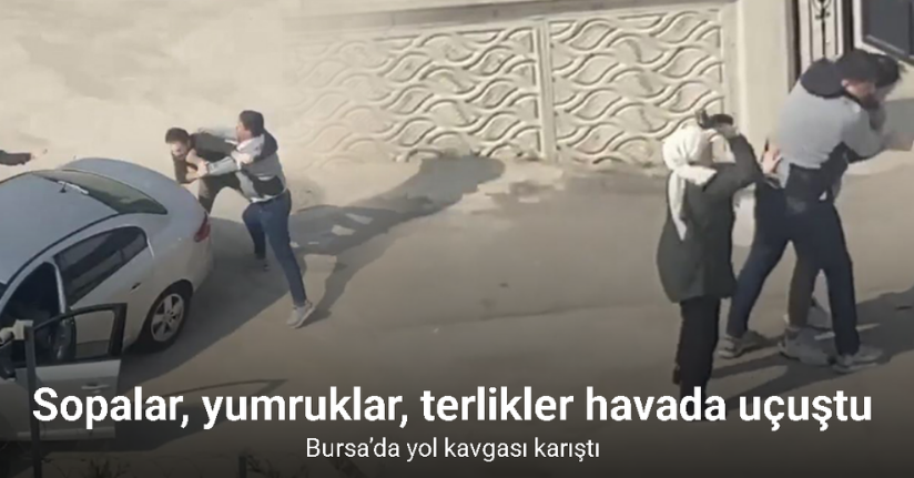 Bursa’da yol kavgası karıştı: Sopalar, yumruklar, terlikler havada uçuştu