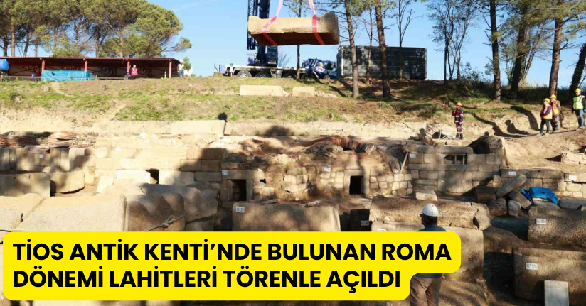 Tios Antik Kenti’nde bulunan Roma Dönemi lahitleri törenle açıldı