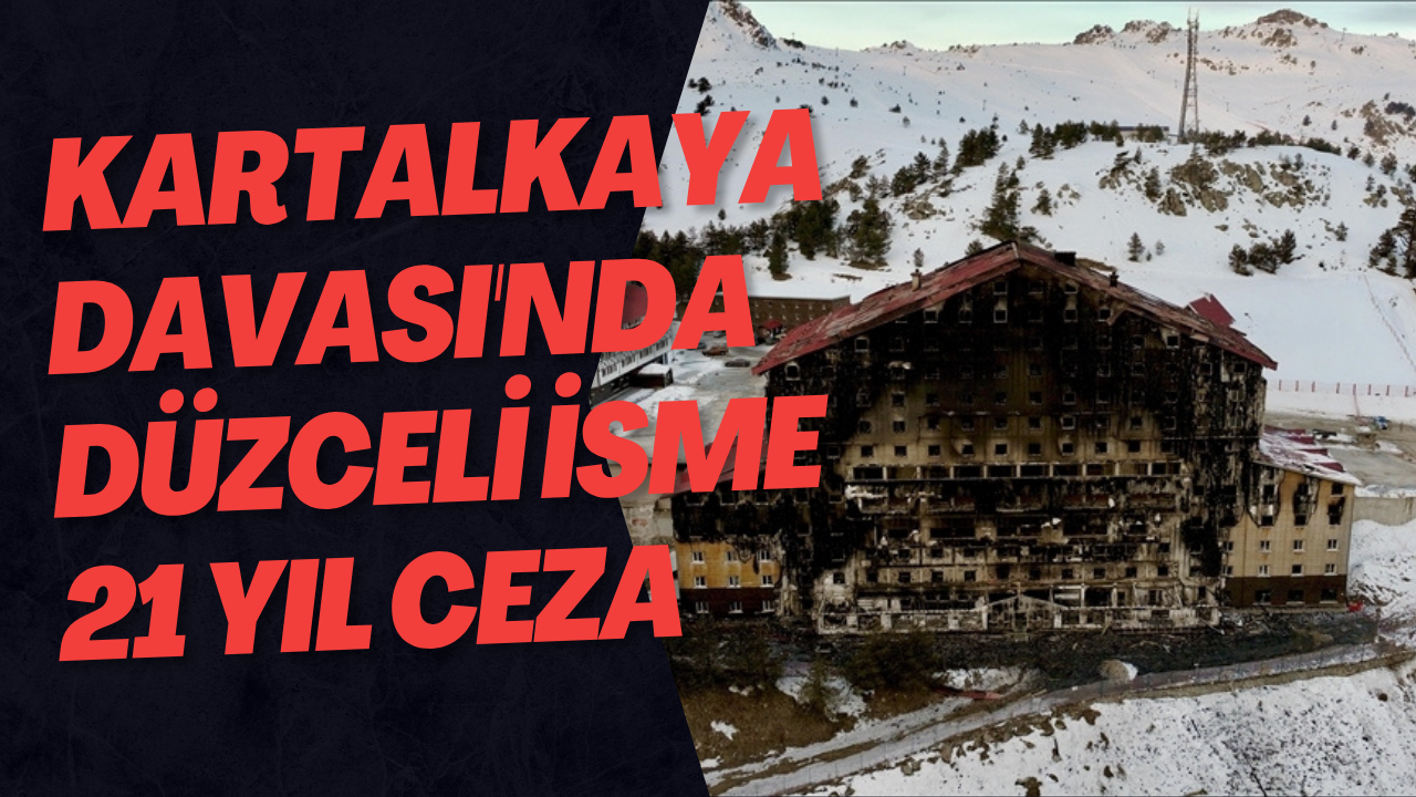 Kartalkaya Davası'nda Düzceli İsme 21 Yıl Ceza