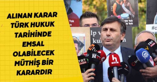 Alınan karar Türk hukuk tarihinde emsal olabilecek müthiş bir karardır