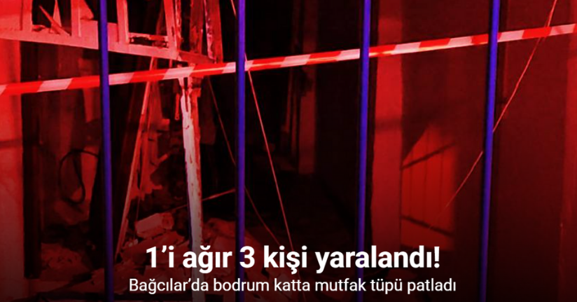 Bağcılar’da bodrum katta mutfak tüpü patladı: 3 yaralı