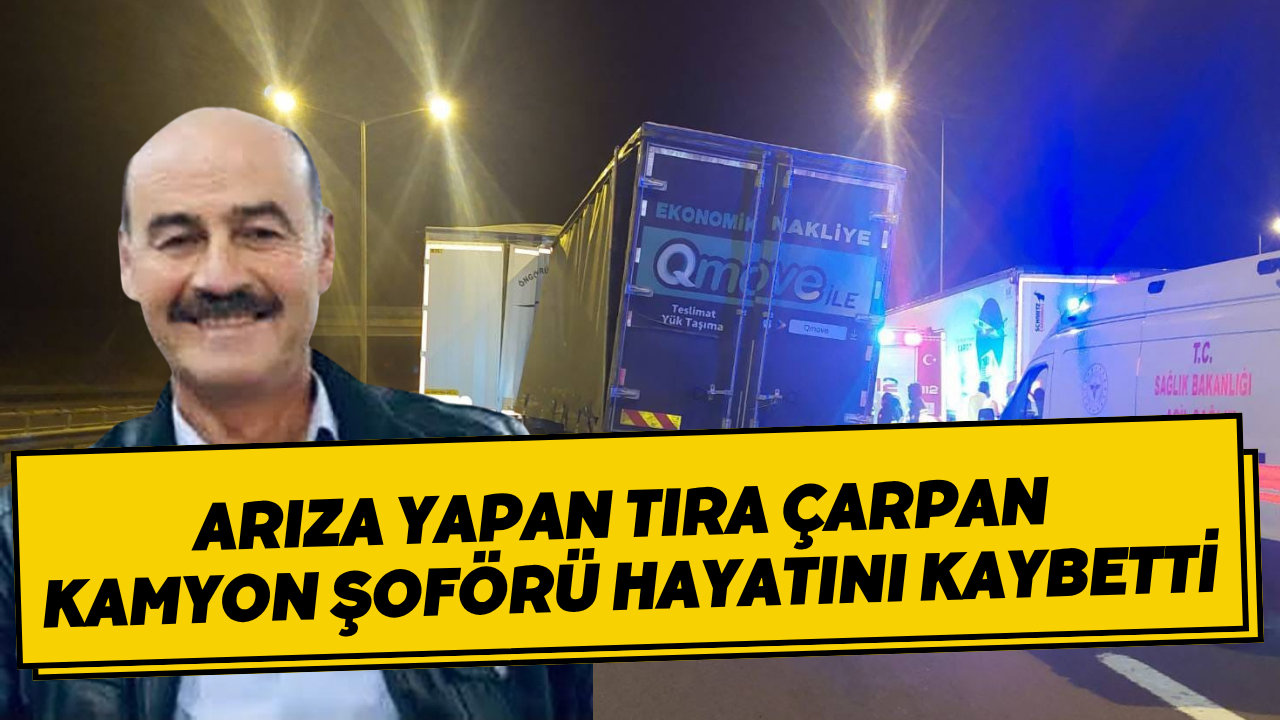 Arıza Yapan Tıra Çarpan Kamyon Şoförü Hayatını Kaybetti