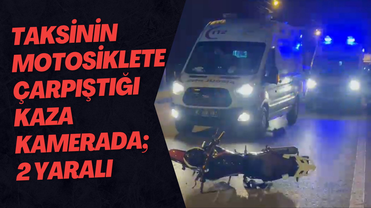 Taksinin Motosiklete Çarpıştığı Kaza Kamerada; 2 Yaralı