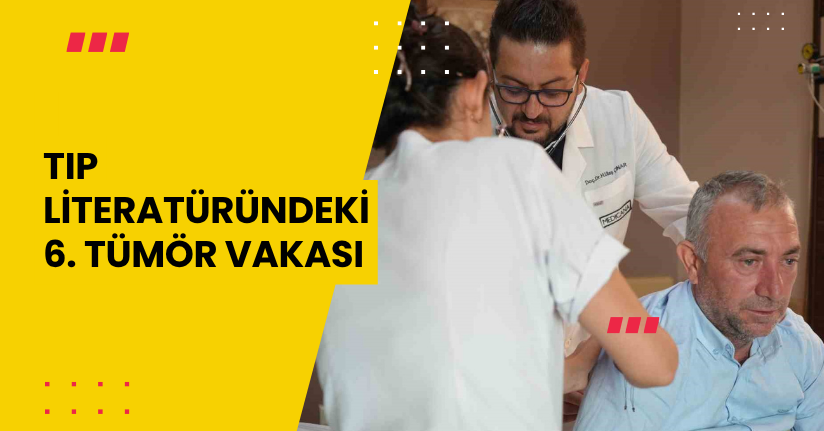 Tıp literatüründeki 6. tümör vakası