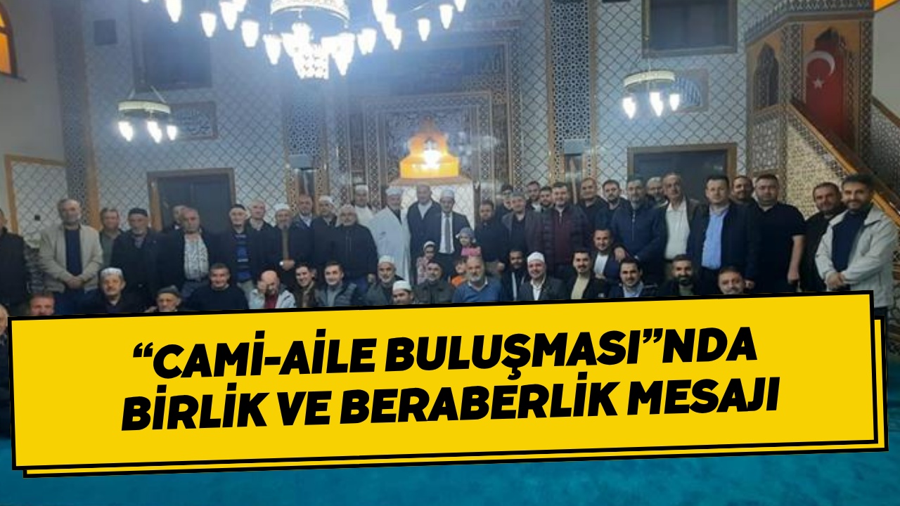 “Cami-Aile Buluşması”nda Birlik ve Beraberlik Mesajı
