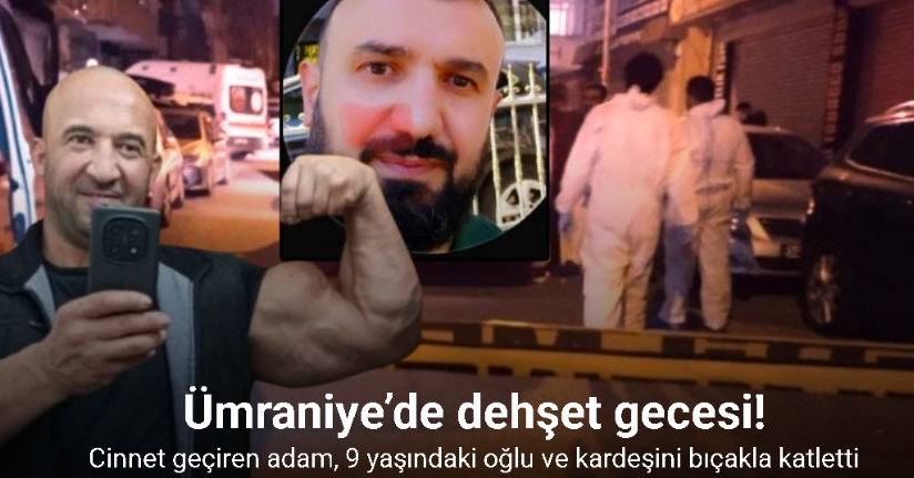 Ümraniye’de cinnet geçiren adam, oğlu ve kardeşini öldürdü