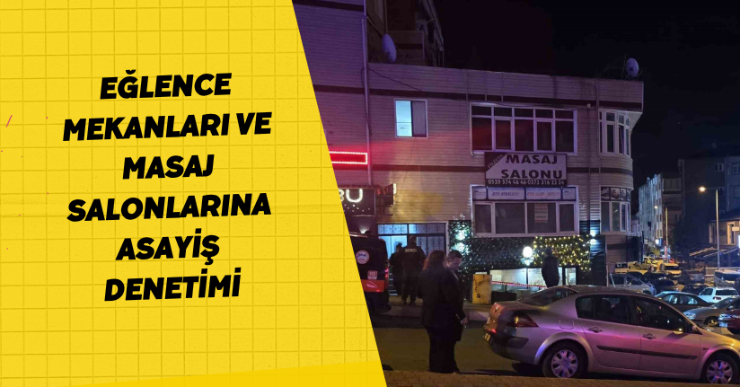 Eğlence mekanları ve masaj salonlarına asayiş denetimi