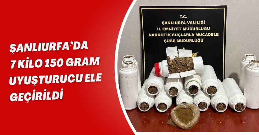 Şanlıurfa’da 7 kilo 150 gram uyuşturucu ele geçirildi