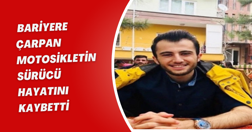 Bariyere çarpan motosikletin sürücü hayatını kaybetti