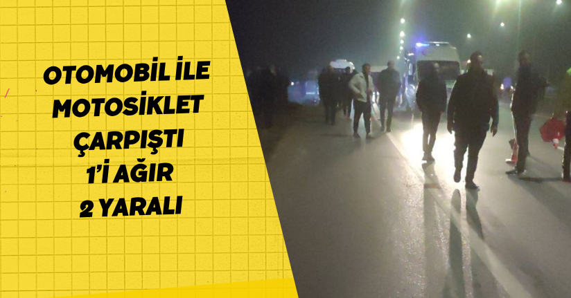 Otomobil ile motosiklet çarpıştı: 1’i ağır 2 yaralı