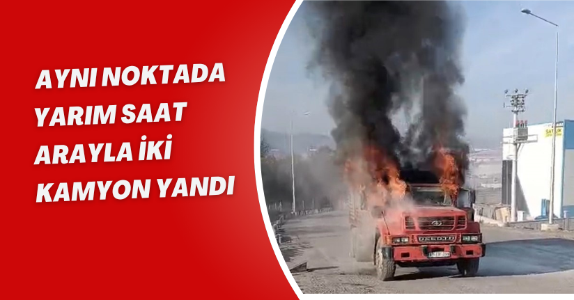 Aynı noktada yarım saat arayla iki kamyon yandı