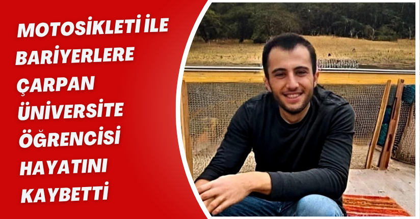 Motosikleti ile bariyerlere çarpan üniversite öğrencisi hayatını kaybetti