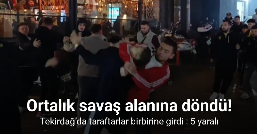 Tekirdağ’da birbirine giren taraftarlar mahalleyi savaş alanına çevirdi: 5 yaralı