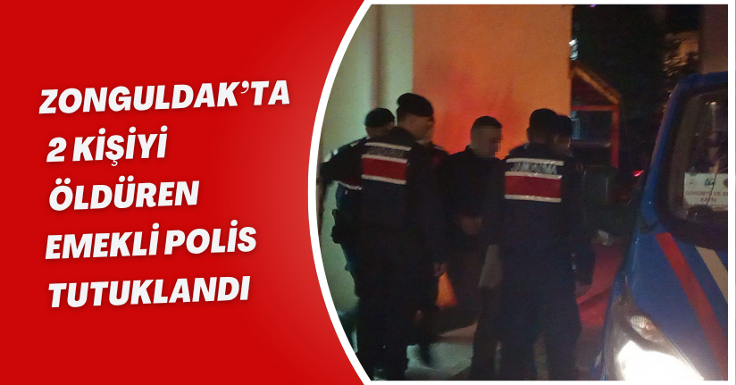 Zonguldak’ta 2 kişiyi öldüren emekli polis tutuklandı