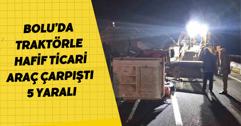 Bolu’da Traktörle Hafif Ticari Araç Çarpıştı 5 Yaralı