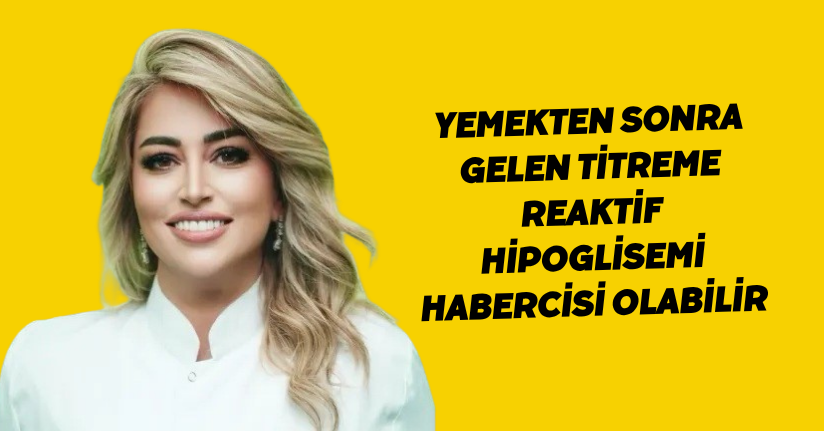 Yemekten sonra gelen titreme, reaktif hipoglisemi habercisi olabilir