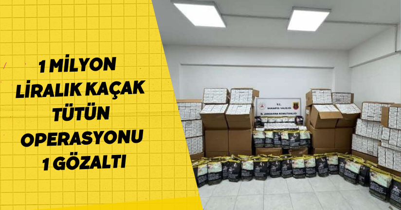 1 milyon liralık kaçak tütün operasyonu: 1 gözaltı