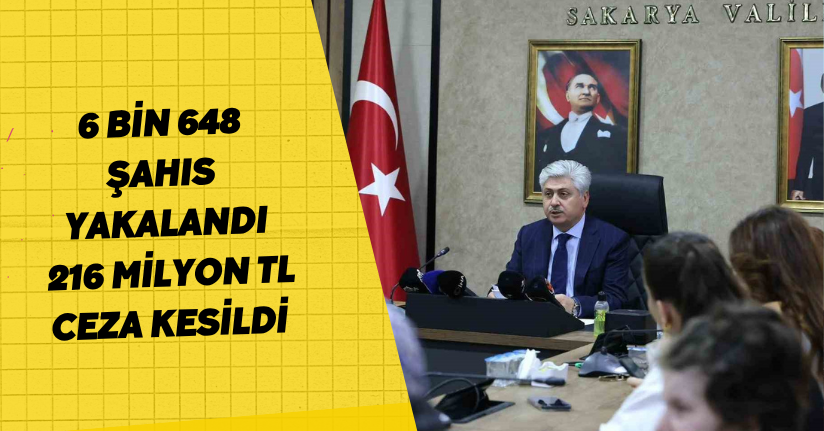 6 bin 648 şahıs yakalandı, 216 milyon TL ceza kesildi