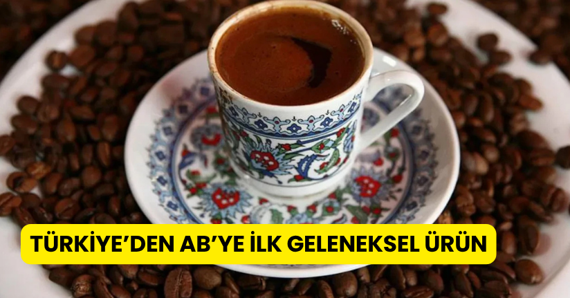 Türk kahvesi Avrupa’da resmen tescillendi