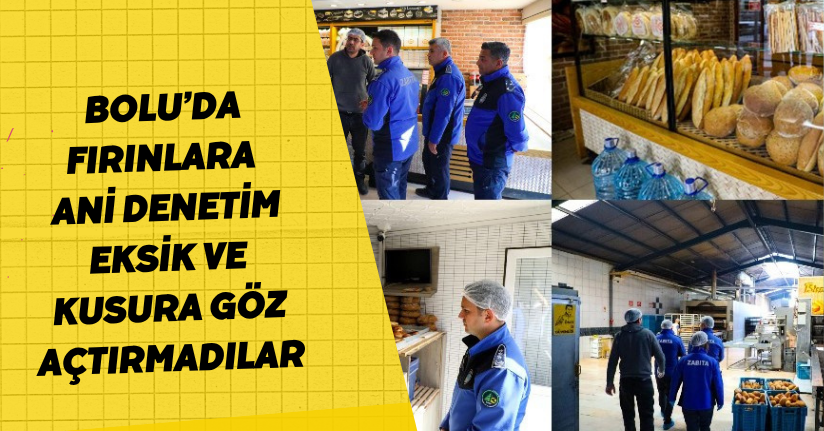 Bolu’da fırınlara ani denetim: Eksik ve kusura göz açtırmadılar