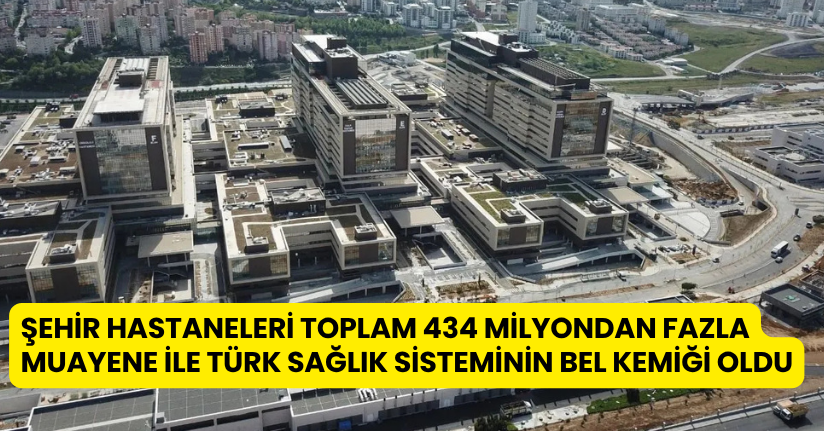 Şehir hastaneleri toplam 434 milyondan fazla muayene ile Türk sağlık sisteminin bel kemiği oldu