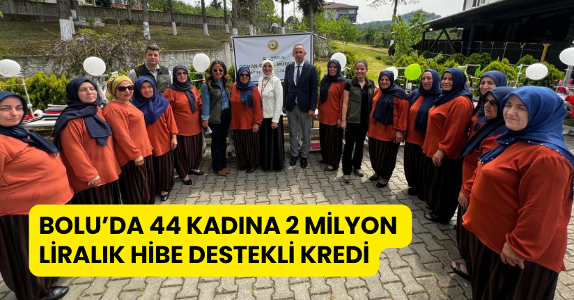 Bolu’da 44 kadına 2 milyon liralık hibe destekli kredi