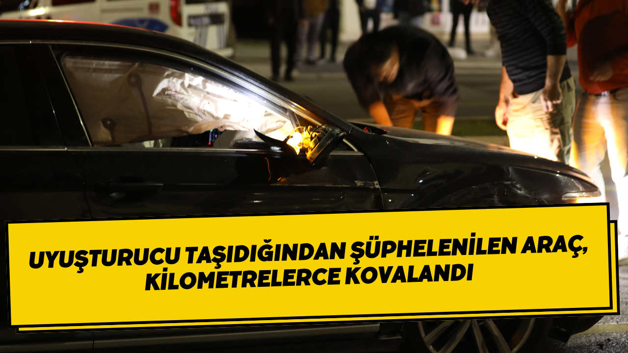 Uyuşturucu Taşıdığından Şüphelenilen Araç, Kilometrelerce Kovalandı