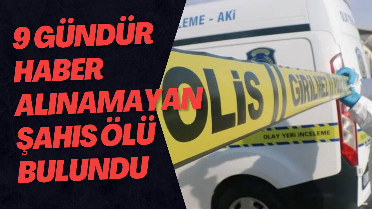 9 Gündür Haber Alınamayan Şahıs Ölü Bulundu