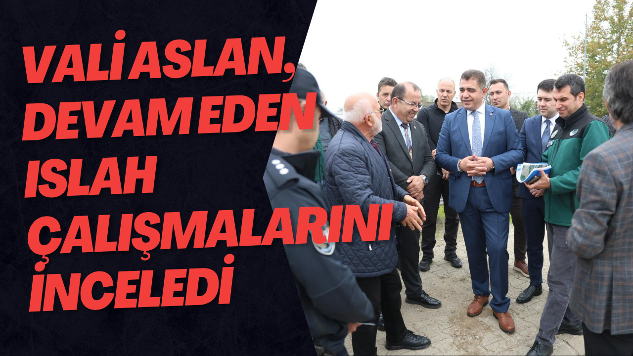 Vali Aslan,Devam Eden Islah Çalışmalarını İnceledi