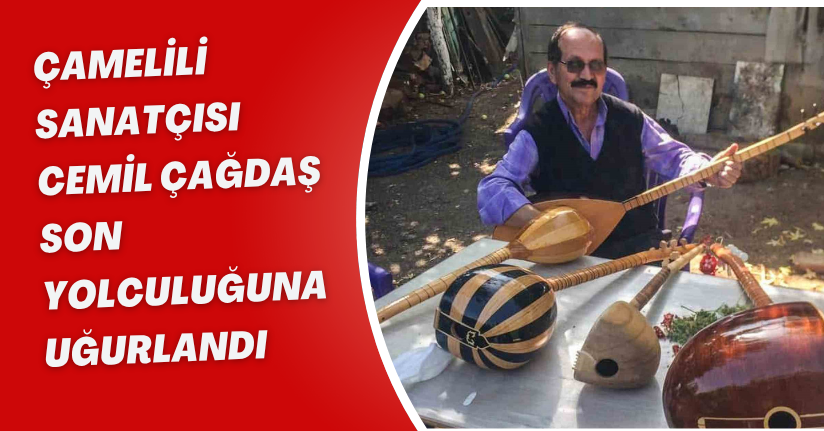 Çamelili sanatçısı Cemil Çağdaş son yolculuğuna uğurlandı