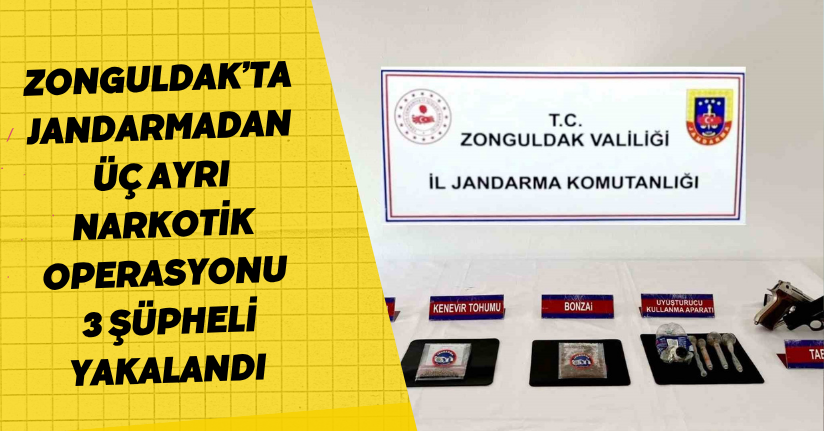 Zonguldak’ta jandarmadan üç ayrı narkotik operasyonu, 3 şüpheli yakalandı