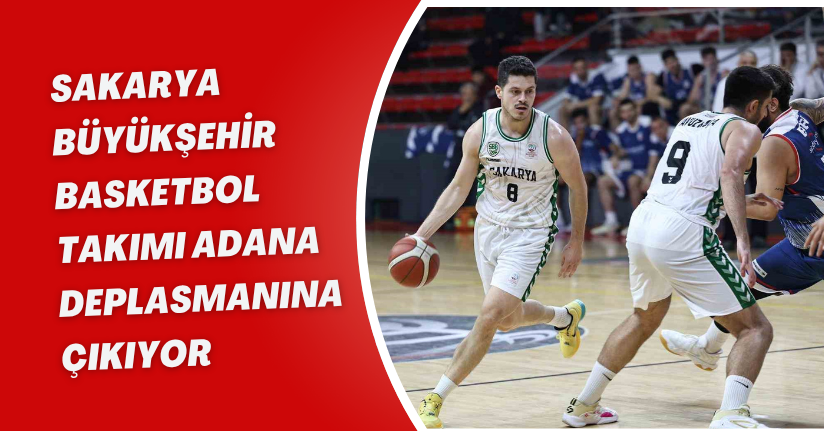 Sakarya Büyükşehir Basketbol takımı Adana deplasmanına çıkıyor