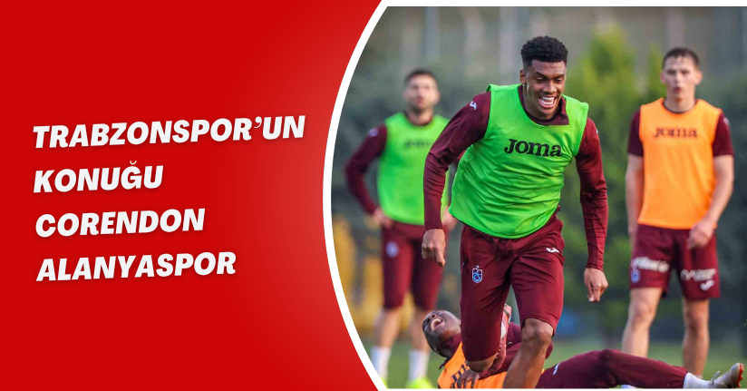 Trabzonspor’un konuğu Corendon Alanyaspor