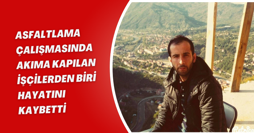 Asfaltlama çalışmasında akıma kapılan işçilerden biri hayatını kaybetti