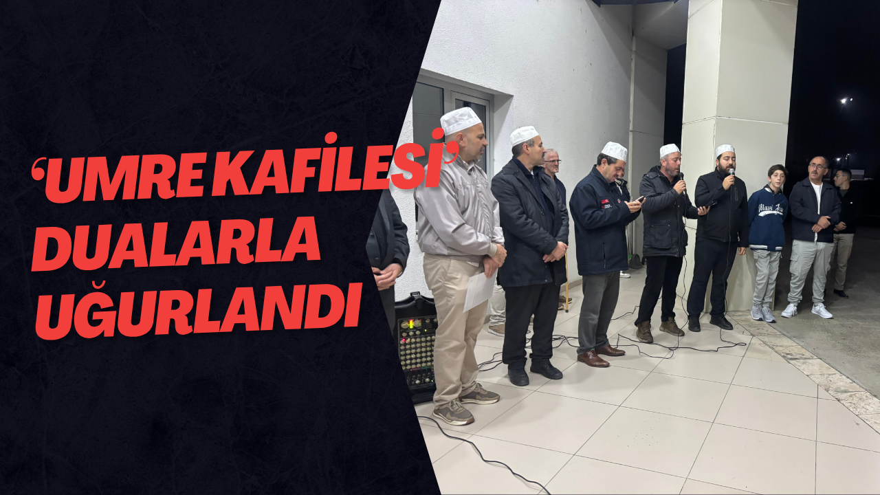 ‘Umre Kafilesi’ Dualarla Uğurlandı