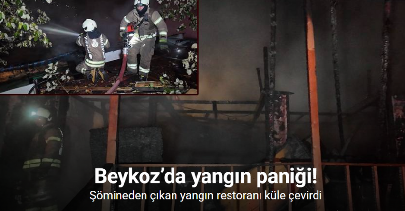 Beykoz’da şömineden çıkan yangın restoranı küle çevirdi