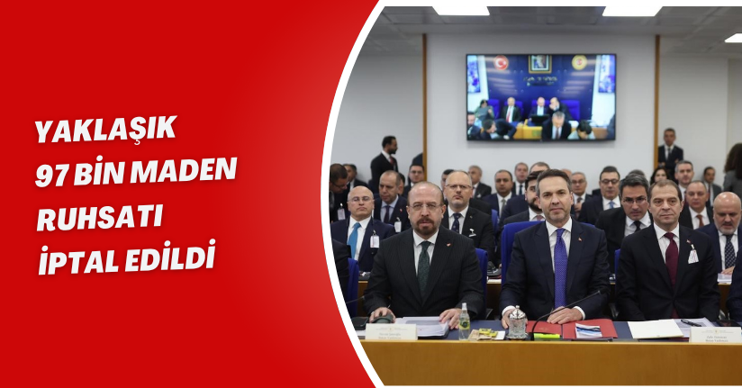 Yaklaşık 97 bin maden ruhsatın iptal edildi