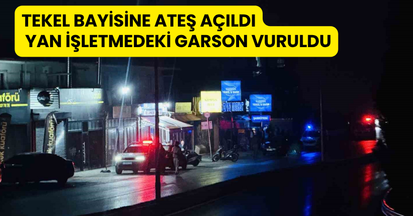 Tekel bayisine ateş açıldı, yan işletmedeki garson vuruldu