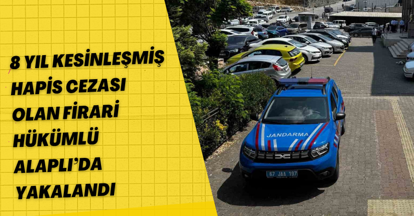 8 yıl kesinleşmiş hapis cezası olan firari hükümlü Alaplı’da yakalandı