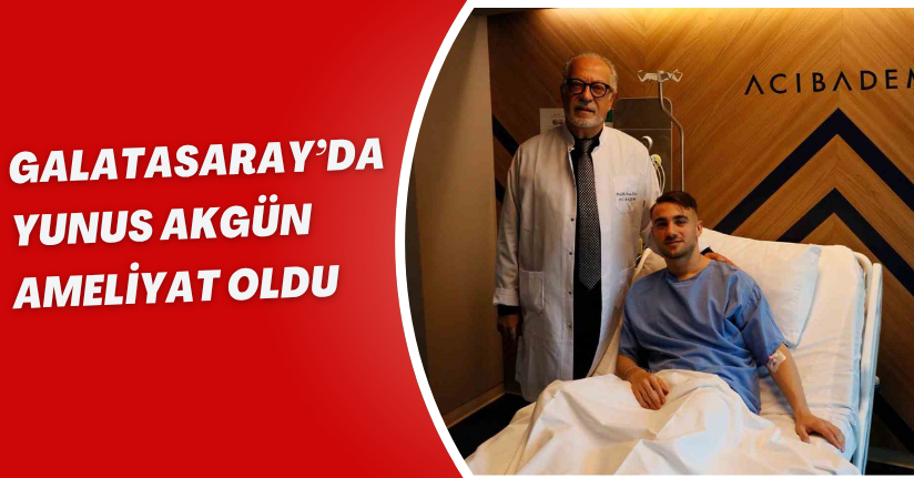 Galatasaray’da Yunus Akgün ameliyat oldu