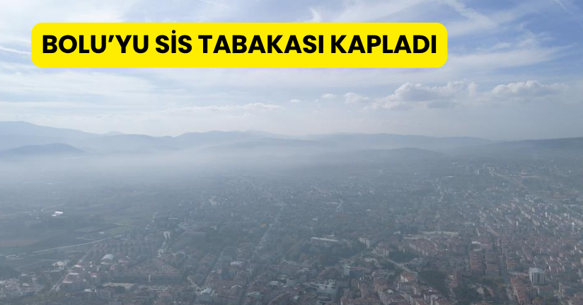 Bolu’yu sis tabakası kapladı
