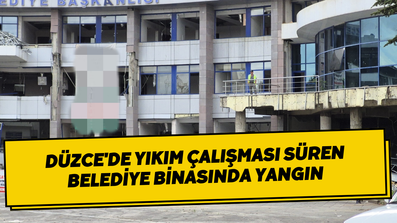 Düzce'de Yıkım Çalışması Süren Belediye Binasında Yangın