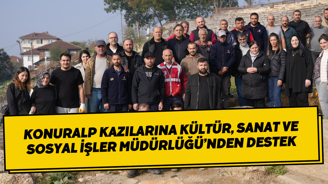 Konuralp Kazılarına Kültür, Sanat ve Sosyal İşler Müdürlüğü’nden Destek