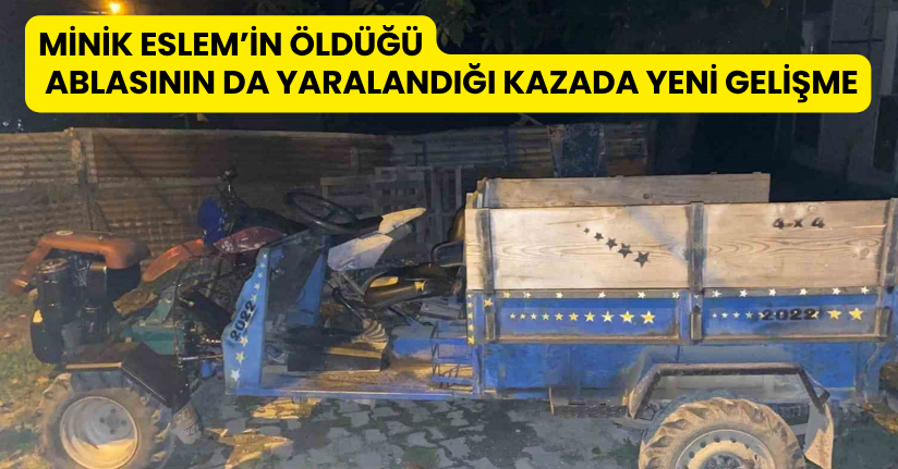 Minik Eslem’in öldüğü, ablasının da yaralandığı kazada yeni gelişme