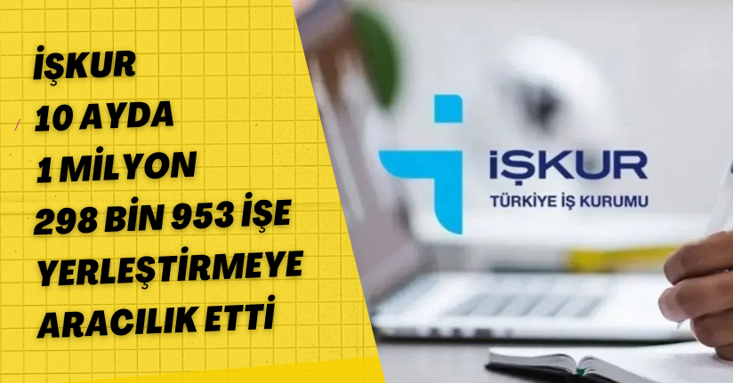 İŞKUR, 10 ayda 1 milyon 298 bin 953 işe yerleştirmeye aracılık etti